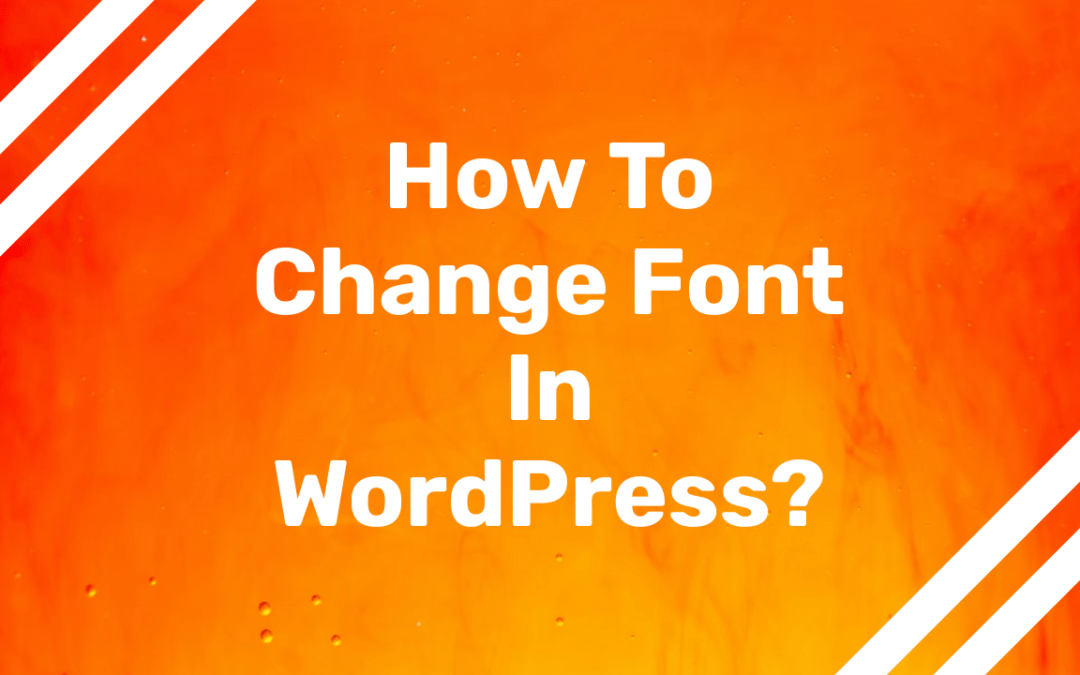 How To Change Font In WordPress? (3 Reliable Methods)
