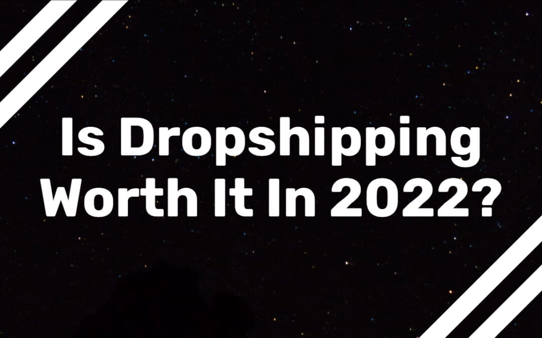 Is Dropshipping Worth It In 2022?