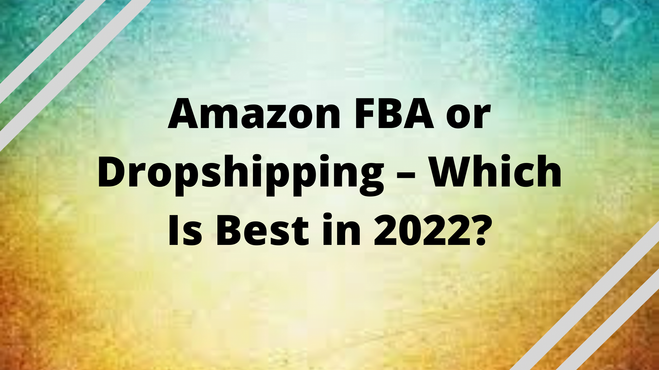 Amazon FBA vs Dropshipping – Which Is Best in 2022?